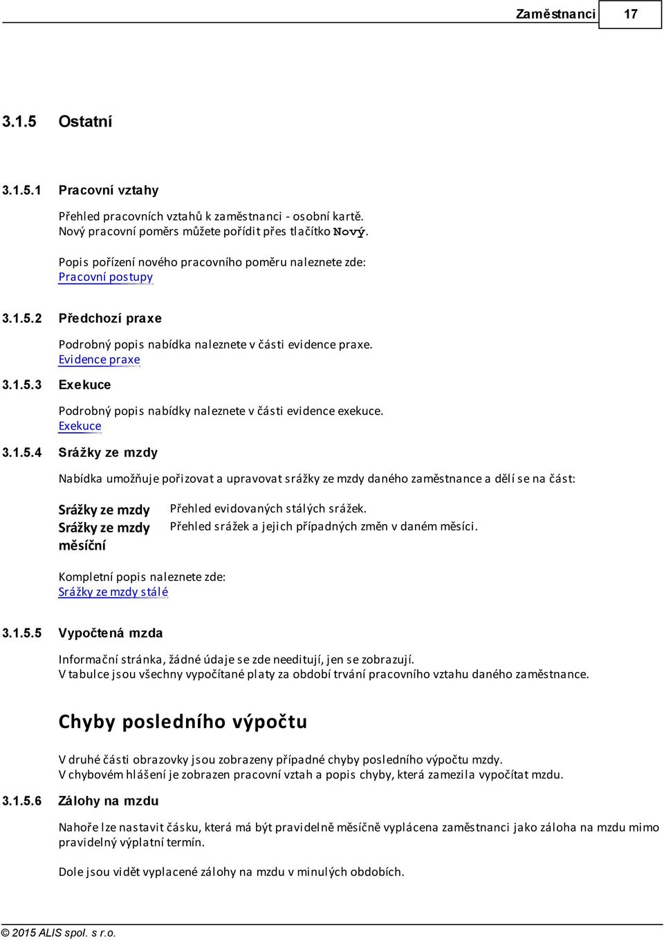 Exekuce 3.1.5.4 Srážky ze mzdy Nabídka umožňuje pořizovat a upravovat srážky ze mzdy daného zaměstnance a dělí se na část: Srážky ze mzdy Srážky ze mzdy měsíční Přehled evidovaných stálých srážek.