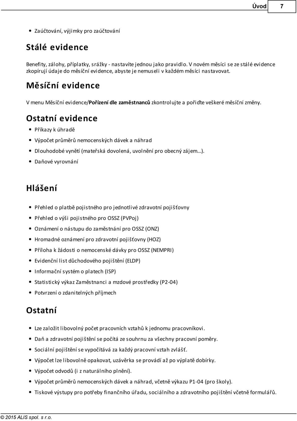 Měsíční evidence V menu Měsíční evidence/pořízení dle zaměstnanců zkontrolujte a pořiďte veškeré měsíční změny.