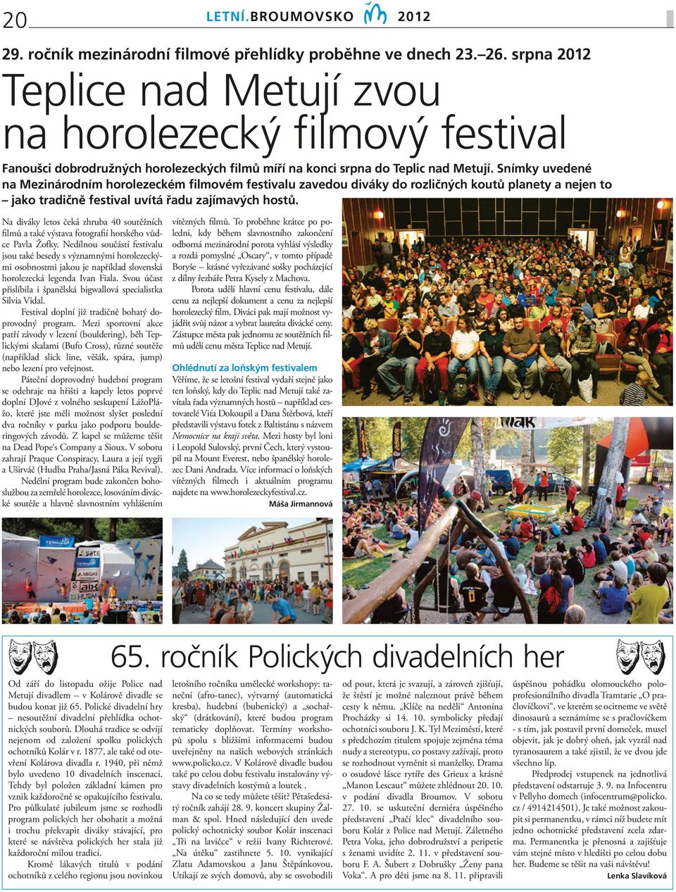 Snímky uvedené na Mezinárodním horolezeckém filmovém festivalu zavedou diváky do rozličných koutů planety a nejen to jako tradičně festival uvítá řadu zajímavých hostů.