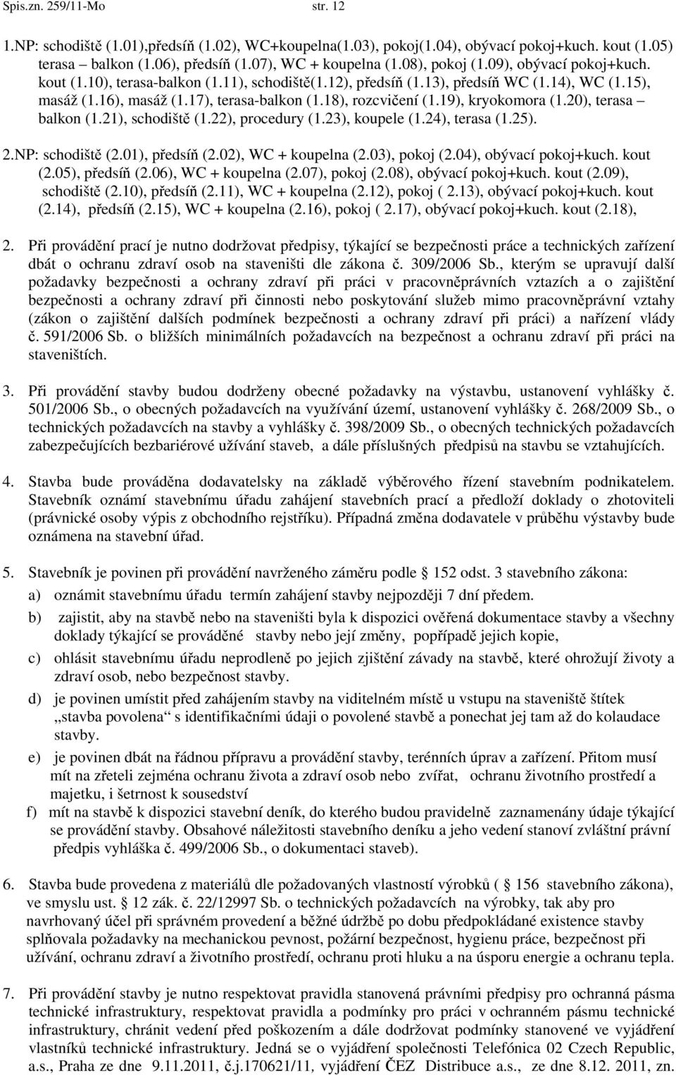 19), kryokomora (1.20), terasa balkon (1.21), schodiště (1.22), procedury (1.23), koupele (1.24), terasa (1.25). 2.NP: schodiště (2.01), předsíň (2.02), WC + koupelna (2.03), pokoj (2.