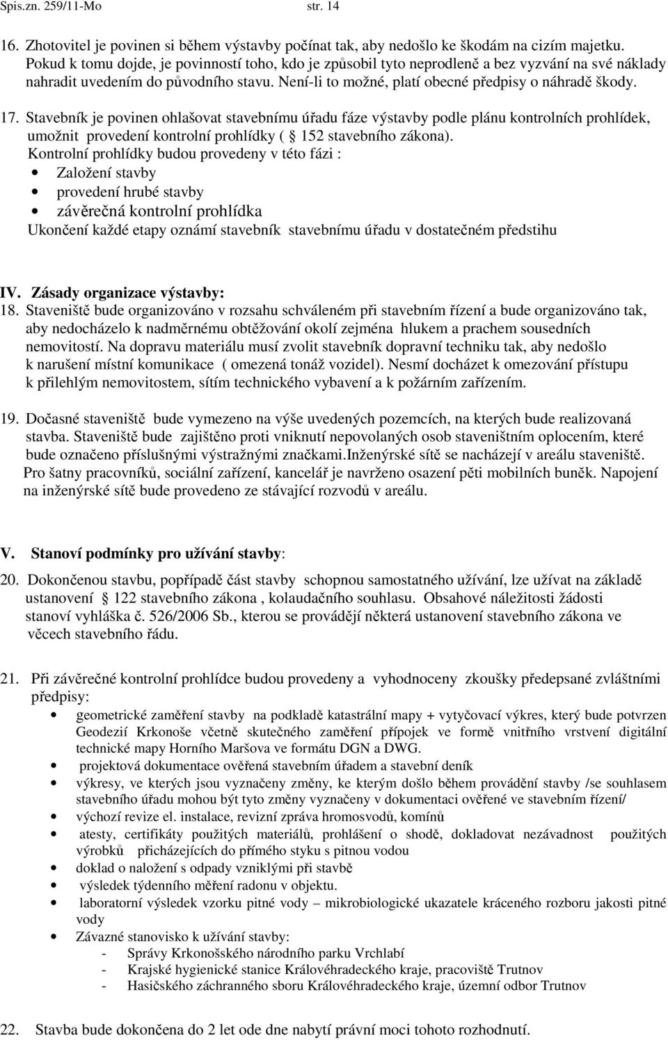 Stavebník je povinen ohlašovat stavebnímu úřadu fáze výstavby podle plánu kontrolních prohlídek, umožnit provedení kontrolní prohlídky ( 152 stavebního zákona).