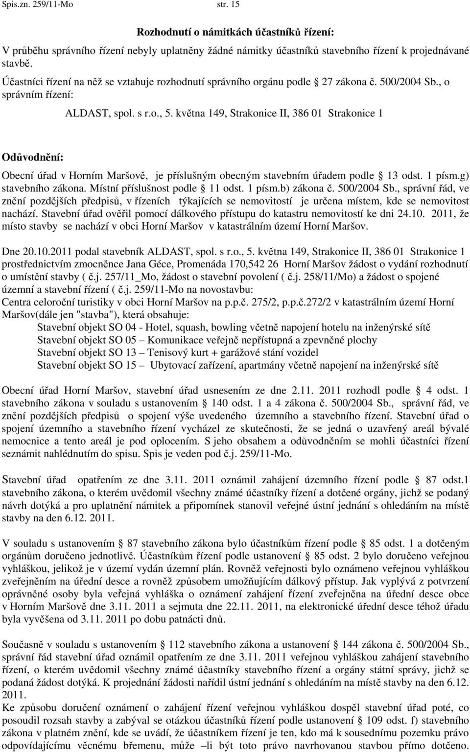 května 149, Strakonice II, 386 01 Strakonice 1 Odůvodnění: Obecní úřad v Horním Maršově, je příslušným obecným stavebním úřadem podle 13 odst. 1 písm.g) stavebního zákona.