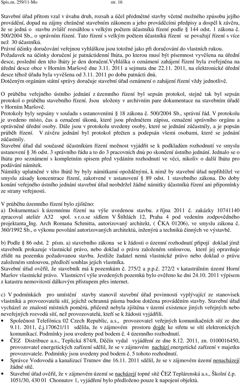 závěru, že se jedná o stavbu zvlášť rozsáhlou s velkým počtem účastníků řízení podle 144 odst. 1 zákona č. 500/2004 Sb., o správním řízení.