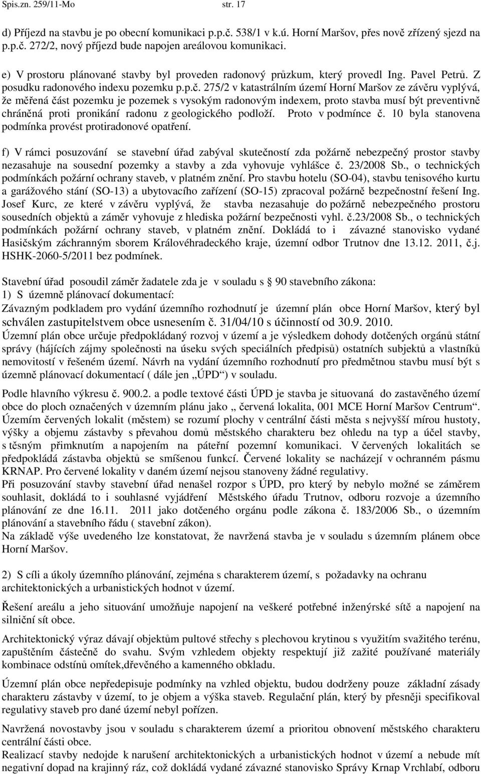 275/2 v katastrálním území Horní Maršov ze závěru vyplývá, že měřená část pozemku je pozemek s vysokým radonovým indexem, proto stavba musí být preventivně chráněná proti pronikání radonu z