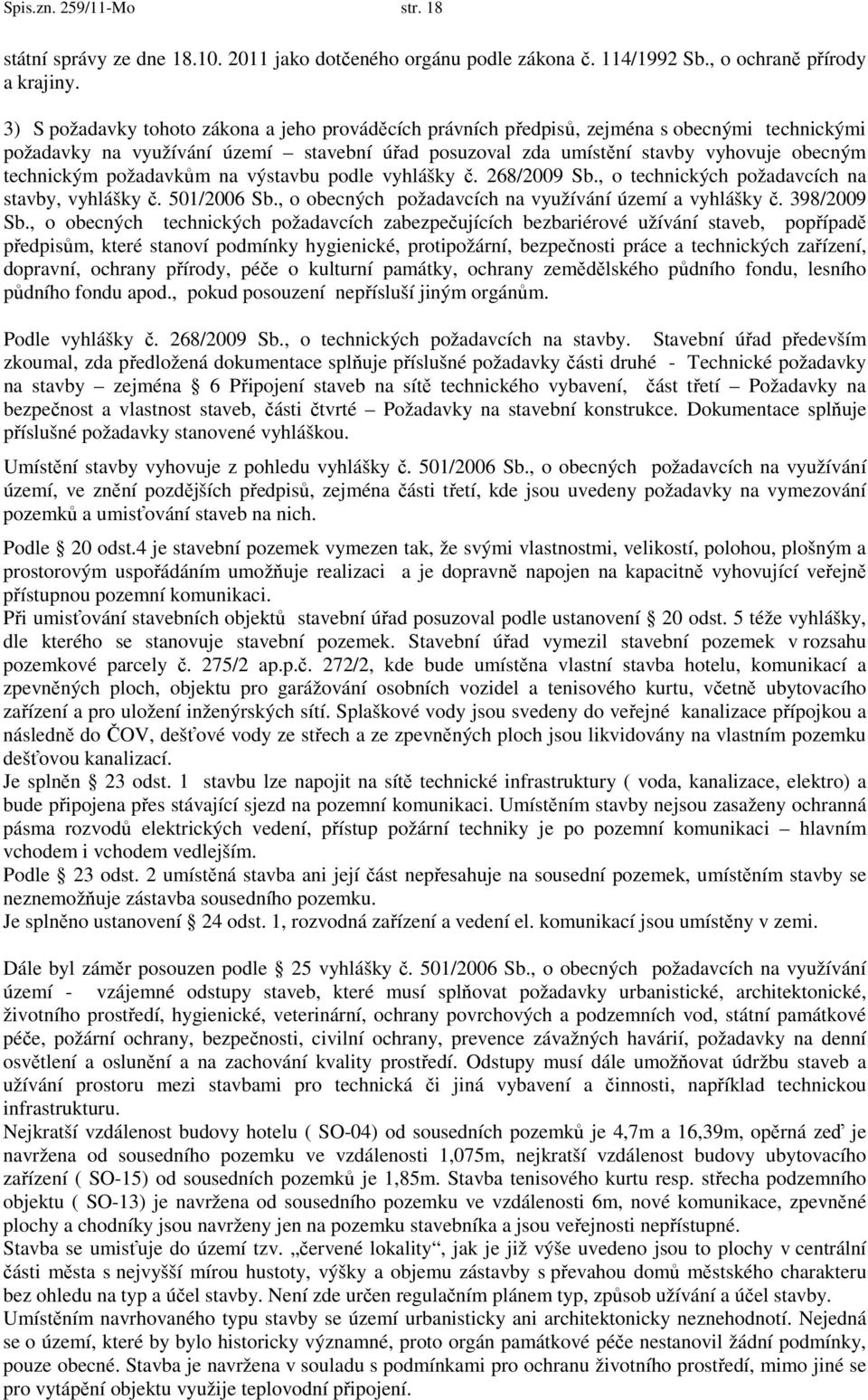 požadavkům na výstavbu podle vyhlášky č. 268/2009 Sb., o technických požadavcích na stavby, vyhlášky č. 501/2006 Sb., o obecných požadavcích na využívání území a vyhlášky č. 398/2009 Sb.