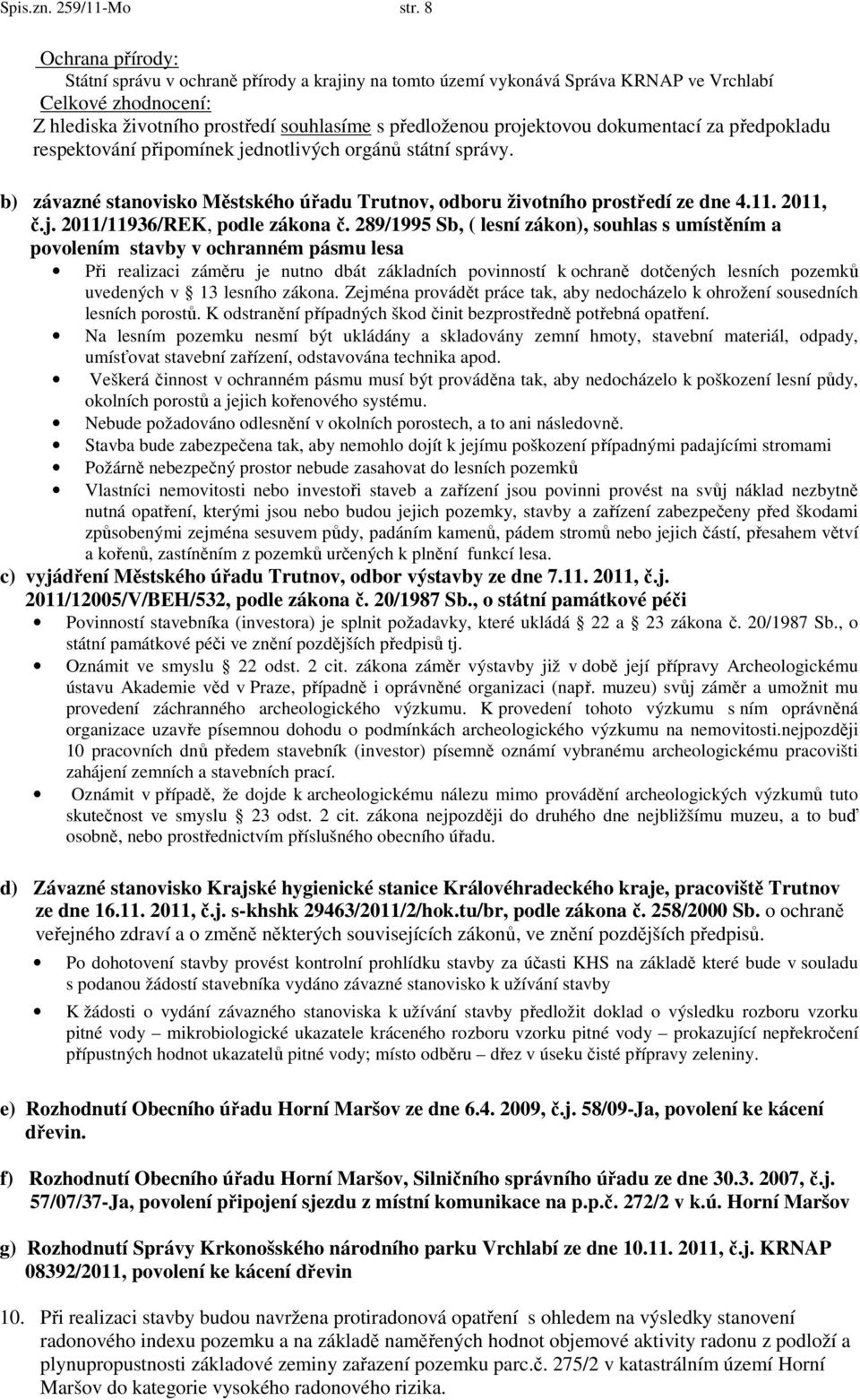 dokumentací za předpokladu respektování připomínek jednotlivých orgánů státní správy. b) závazné stanovisko Městského úřadu Trutnov, odboru životního prostředí ze dne 4.11. 2011, č.j. 2011/11936/REK, podle zákona č.