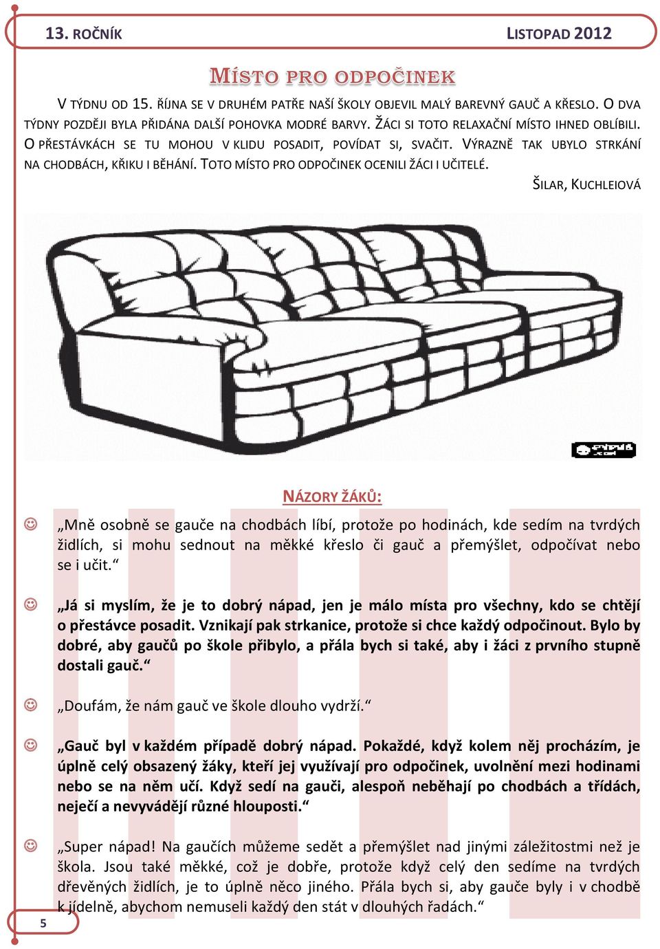 ŠILAR, KUCHLEIOVÁ 5 NÁZORY ŽÁKŮ: Mně osobně se gauče na chodbách líbí, protože po hodinách, kde sedím na tvrdých židlích, si mohu sednout na měkké křeslo či gauč a přemýšlet, odpočívat nebo se i učit.