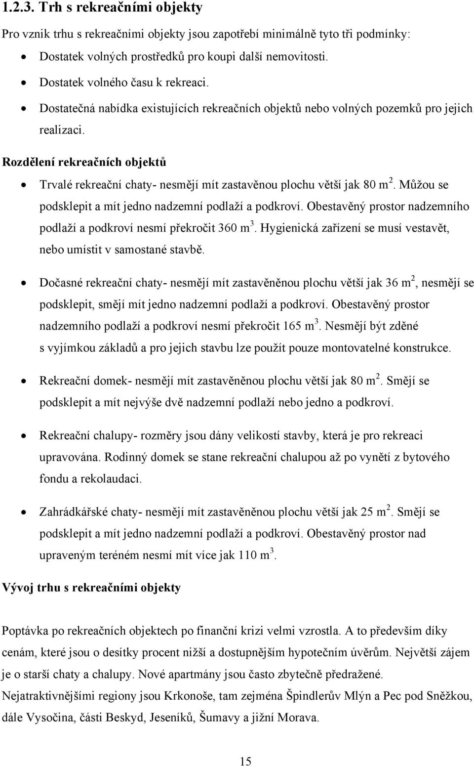 Rozdělení rekreačních objektů Trvalé rekreační chaty- nesmějí mít zastavěnou plochu větší jak 80 m 2. Můţou se podsklepit a mít jedno nadzemní podlaţí a podkroví.