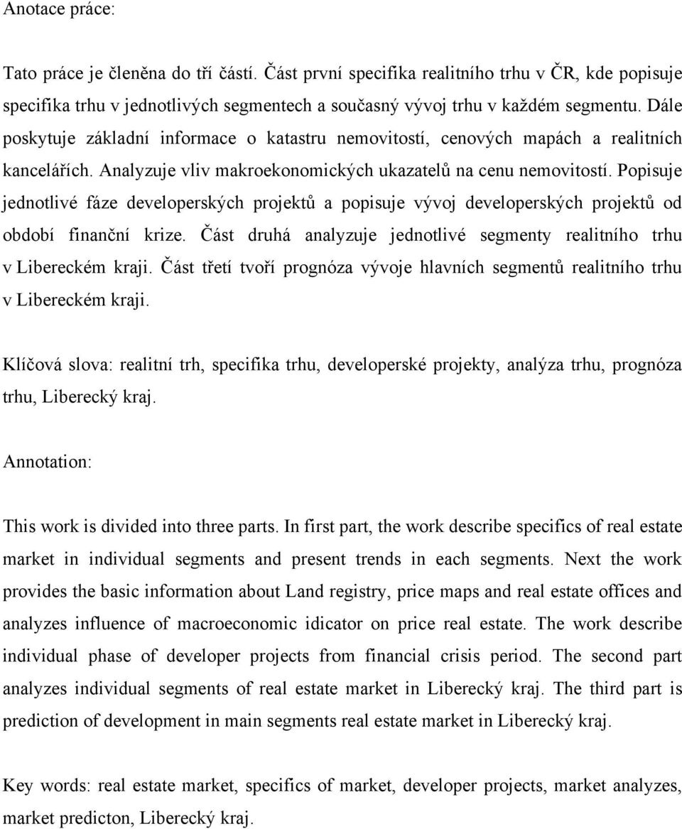 Popisuje jednotlivé fáze developerských projektů a popisuje vývoj developerských projektů od období finanční krize. Část druhá analyzuje jednotlivé segmenty realitního trhu v Libereckém kraji.