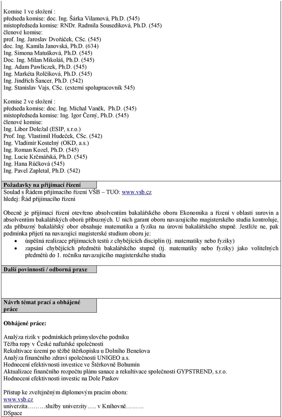 D. (542) Ing. Stanislav Vajs, CSc. (externí spolupracovník 545) Komise 2 ve složení : předseda komise: doc. Ing. Michal Vaněk, Ph.D. (545) místopředseda komise: Ing. Igor Černý, Ph.D. (545) členové komise: Ing.