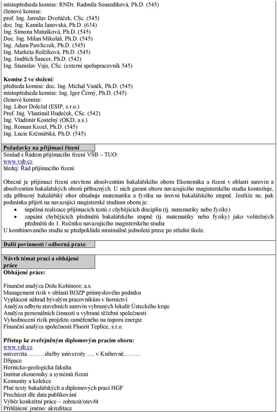 (externí spolupracovník 545) Komise 2 ve složení: předseda komise: doc. Ing. Michal Vaněk, Ph.D. (545) místopředseda komise: Ing. Igor Černý, Ph.D. (545) členové komise: Ing. Libor Doležal (ESIP, s.r.o.) Prof.