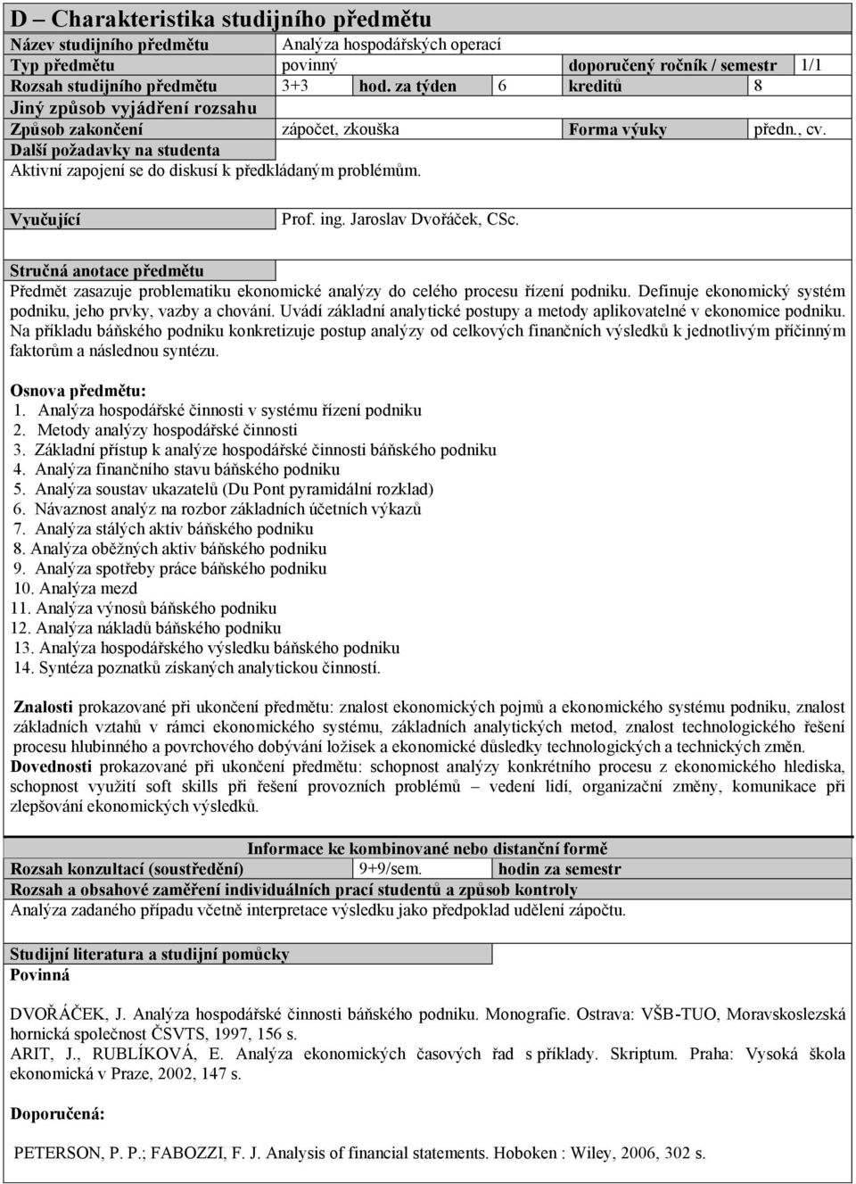 Vyučující Prof. ing. Jaroslav Dvořáček, CSc. Stručná anotace předmětu Předmět zasazuje problematiku ekonomické analýzy do celého procesu řízení podniku.