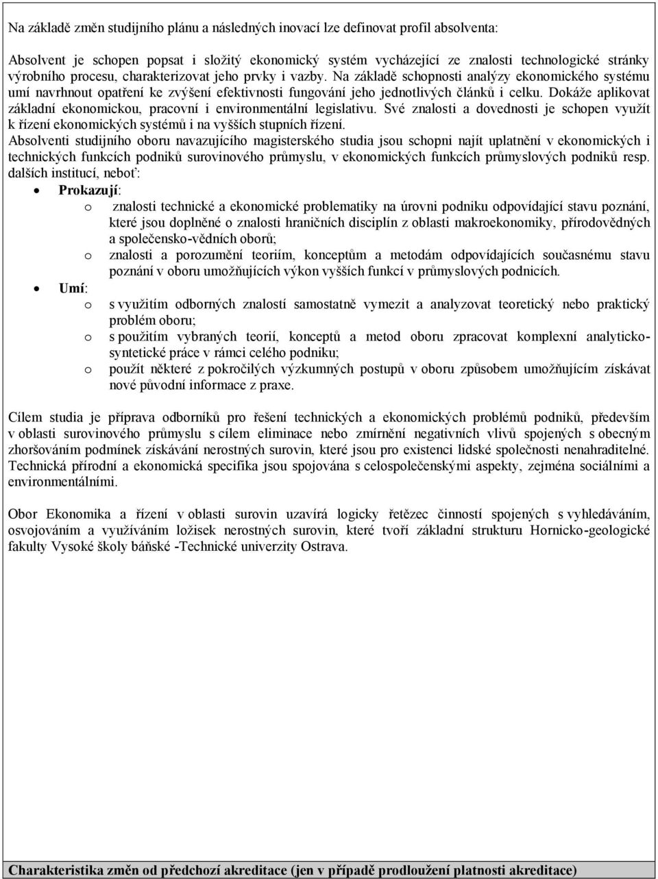 Dokáže aplikovat základní ekonomickou, pracovní i environmentální legislativu. Své znalosti a dovednosti je schopen využít k řízení ekonomických systémů i na vyšších stupních řízení.