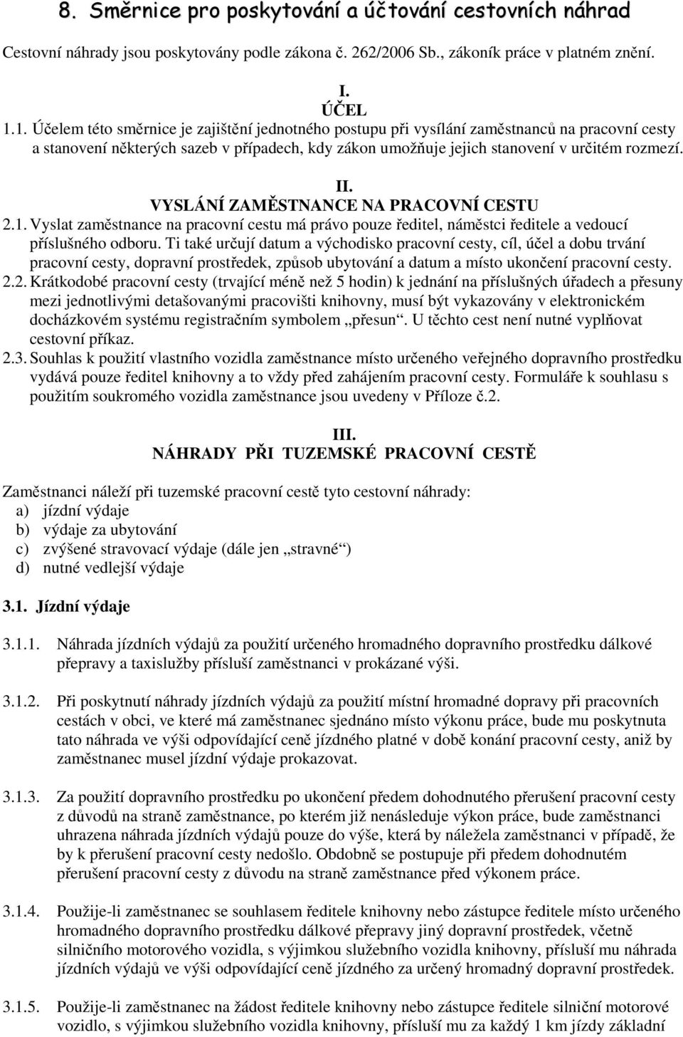 VYSLÁNÍ ZAMĚSTNANCE NA PRACOVNÍ CESTU 2.1. Vyslat zaměstnance na pracovní cestu má právo pouze ředitel, náměstci ředitele a vedoucí příslušného odboru.