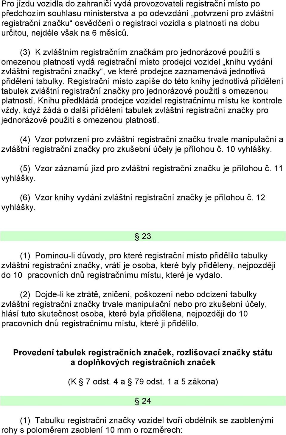 (3) K zvláštním registračním značkám pro jednorázové použití s omezenou platností vydá registrační místo prodejci vozidel knihu vydání zvláštní registrační značky, ve které prodejce zaznamenává