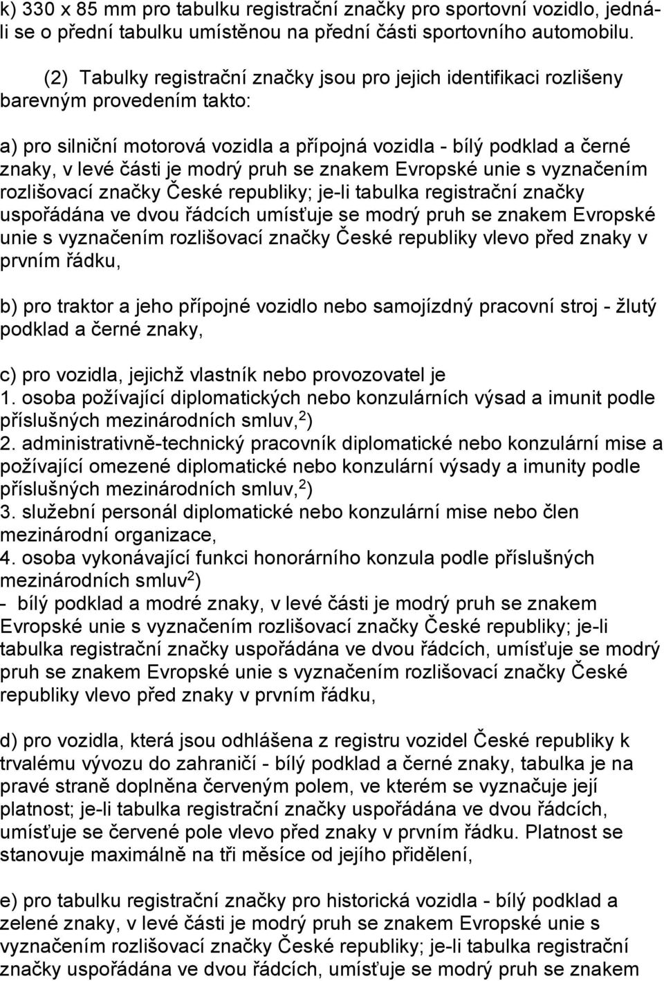 modrý pruh se znakem Evropské unie s vyznačením rozlišovací značky České republiky; je-li tabulka registrační značky uspořádána ve dvou řádcích umísťuje se modrý pruh se znakem Evropské unie s