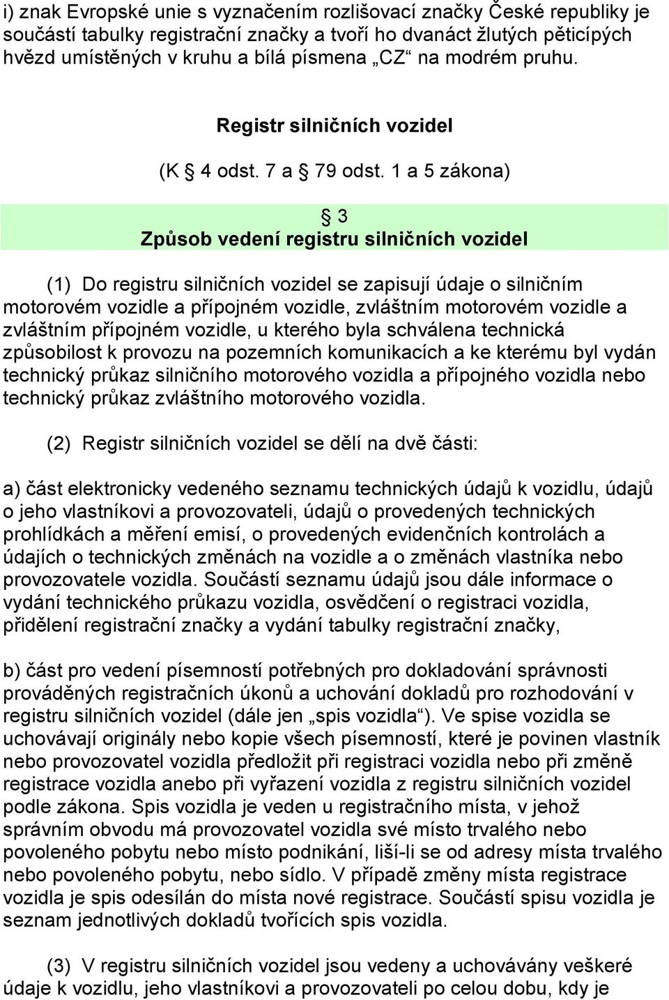 1 a 5 zákona) 3 Způsob vedení registru silničních vozidel (1) Do registru silničních vozidel se zapisují údaje o silničním motorovém vozidle a přípojném vozidle, zvláštním motorovém vozidle a