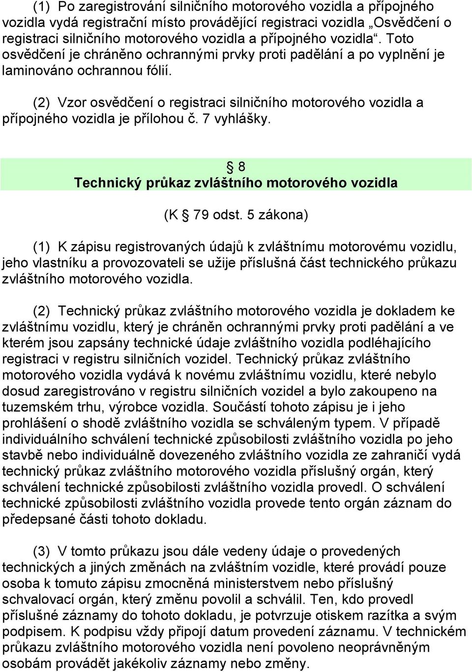 (2) Vzor osvědčení o registraci silničního motorového vozidla a přípojného vozidla je přílohou č. 7 vyhlášky. 8 Technický průkaz zvláštního motorového vozidla (K 79 odst.