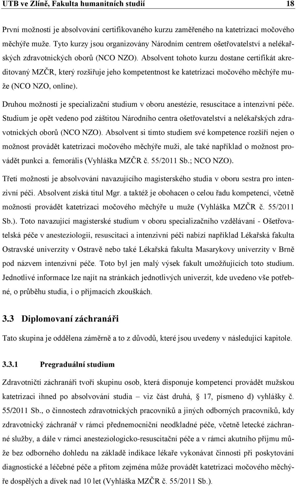 Absolvent tohoto kurzu dostane certifikát akreditovaný MZČR, který rozšiřuje jeho kompetentnost ke katetrizaci močového měchýře muže (NCO NZO, online).