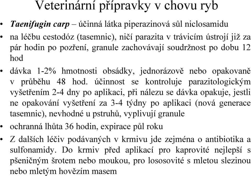 účinnost se kontroluje parazitologickým vyšetřením 2-4 dny po aplikaci, při nálezu se dávka opakuje, jestli ne opakování vyšetření za 3-4 týdny po aplikaci (nová generace tasemnic),