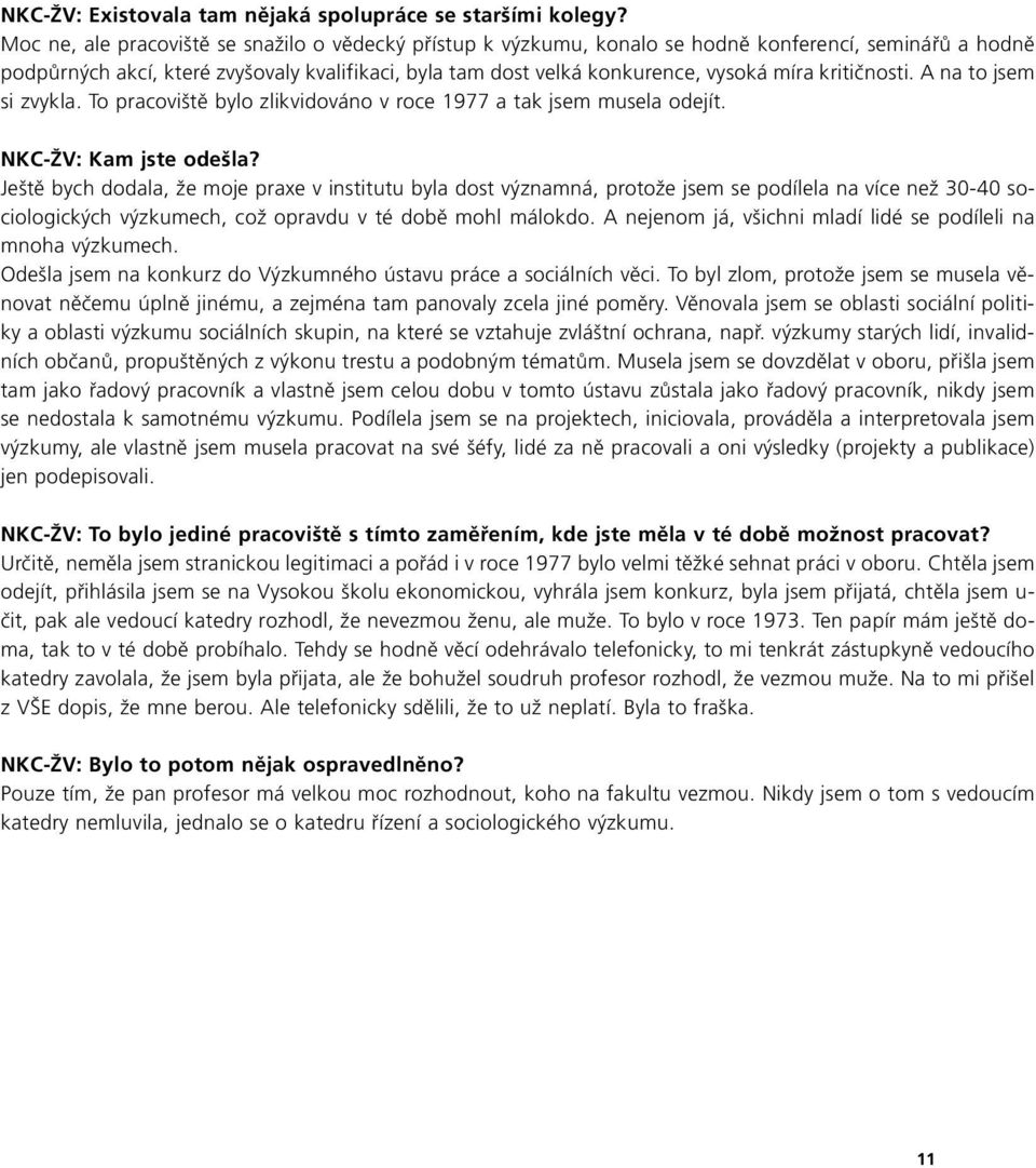 kritičnosti. A na to jsem si zvykla. To pracoviště bylo zlikvidováno v roce 1977 a tak jsem musela odejít. NKC-ŽV: Kam jste odešla?