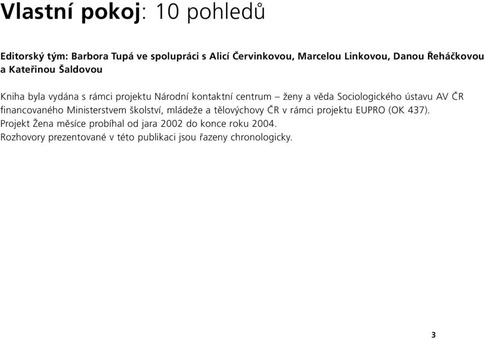 Sociologického ústavu AV ČR financovaného Ministerstvem školství, mládeže a tělovýchovy ČR v rámci projektu EUPRO (OK