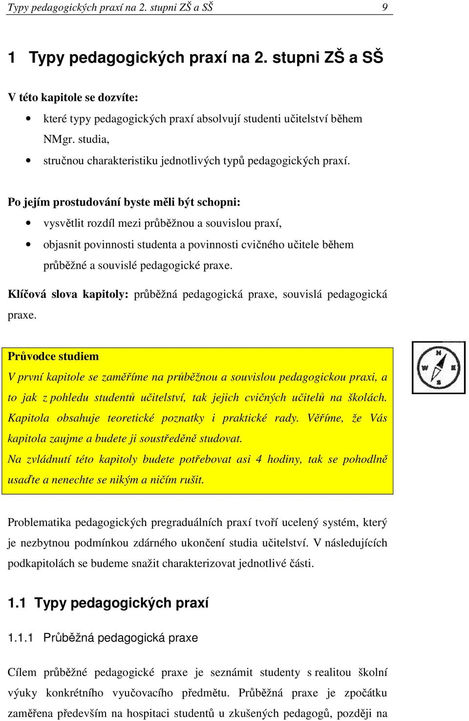 Po jejím prostudování byste měli být schopni: vysvětlit rozdíl mezi průběžnou a souvislou praxí, objasnit povinnosti studenta a povinnosti cvičného učitele během průběžné a souvislé pedagogické praxe.