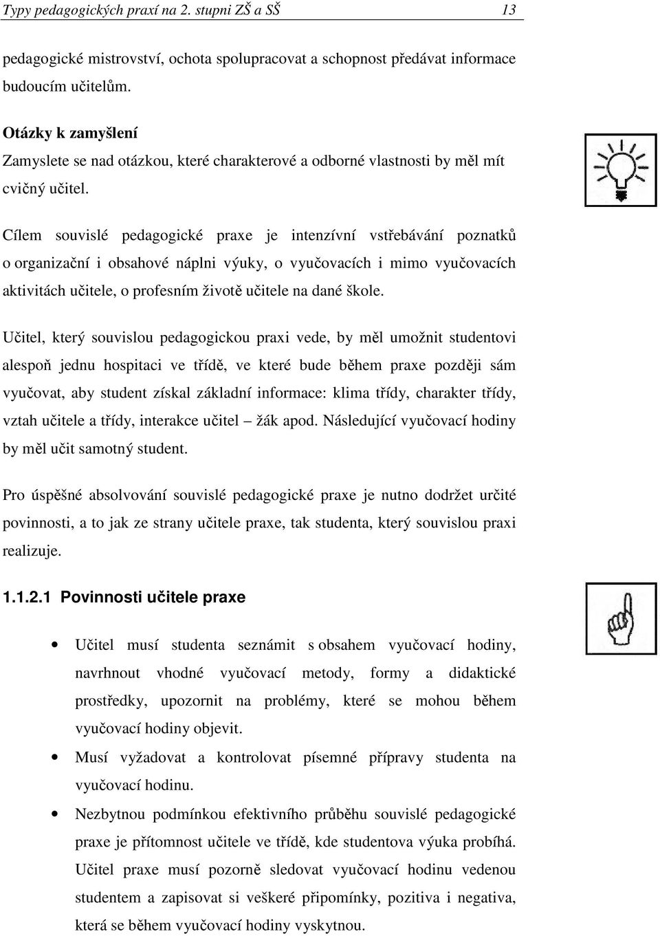 Cílem souvislé pedagogické praxe je intenzívní vstřebávání poznatků o organizační i obsahové náplni výuky, o vyučovacích i mimo vyučovacích aktivitách učitele, o profesním životě učitele na dané