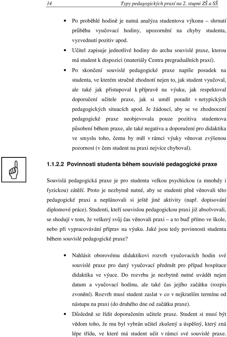 Po skončení souvislé pedagogické praxe napíše posudek na studenta, ve kterém stručně zhodnotí nejen to, jak student vyučoval, ale také jak přistupoval k přípravě na výuku, jak respektoval doporučení