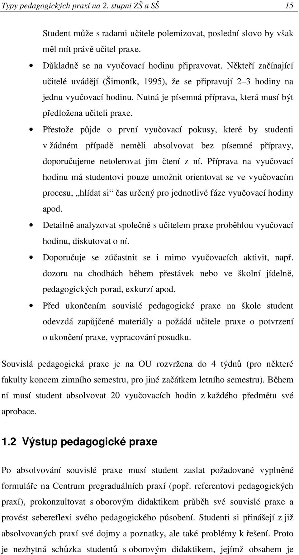 Přestože půjde o první vyučovací pokusy, které by studenti v žádném případě neměli absolvovat bez písemné přípravy, doporučujeme netolerovat jim čtení z ní.