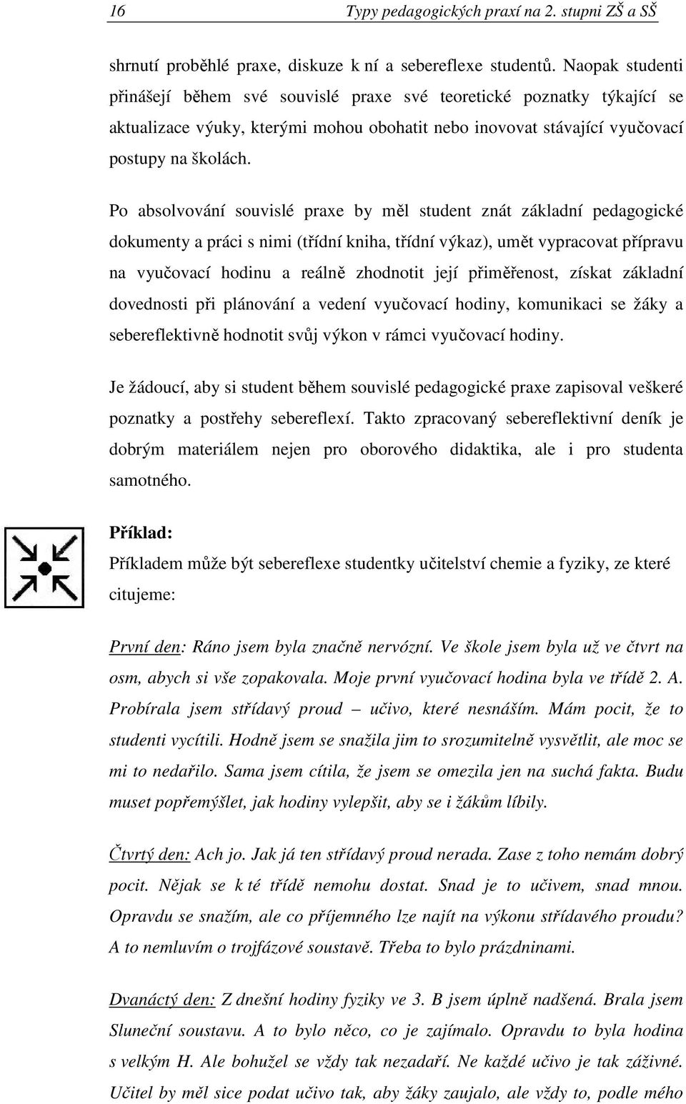 Po absolvování souvislé praxe by měl student znát základní pedagogické dokumenty a práci s nimi (třídní kniha, třídní výkaz), umět vypracovat přípravu na vyučovací hodinu a reálně zhodnotit její