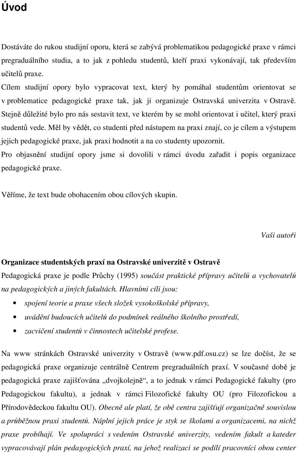 Stejně důležité bylo pro nás sestavit text, ve kterém by se mohl orientovat i učitel, který praxi studentů vede.