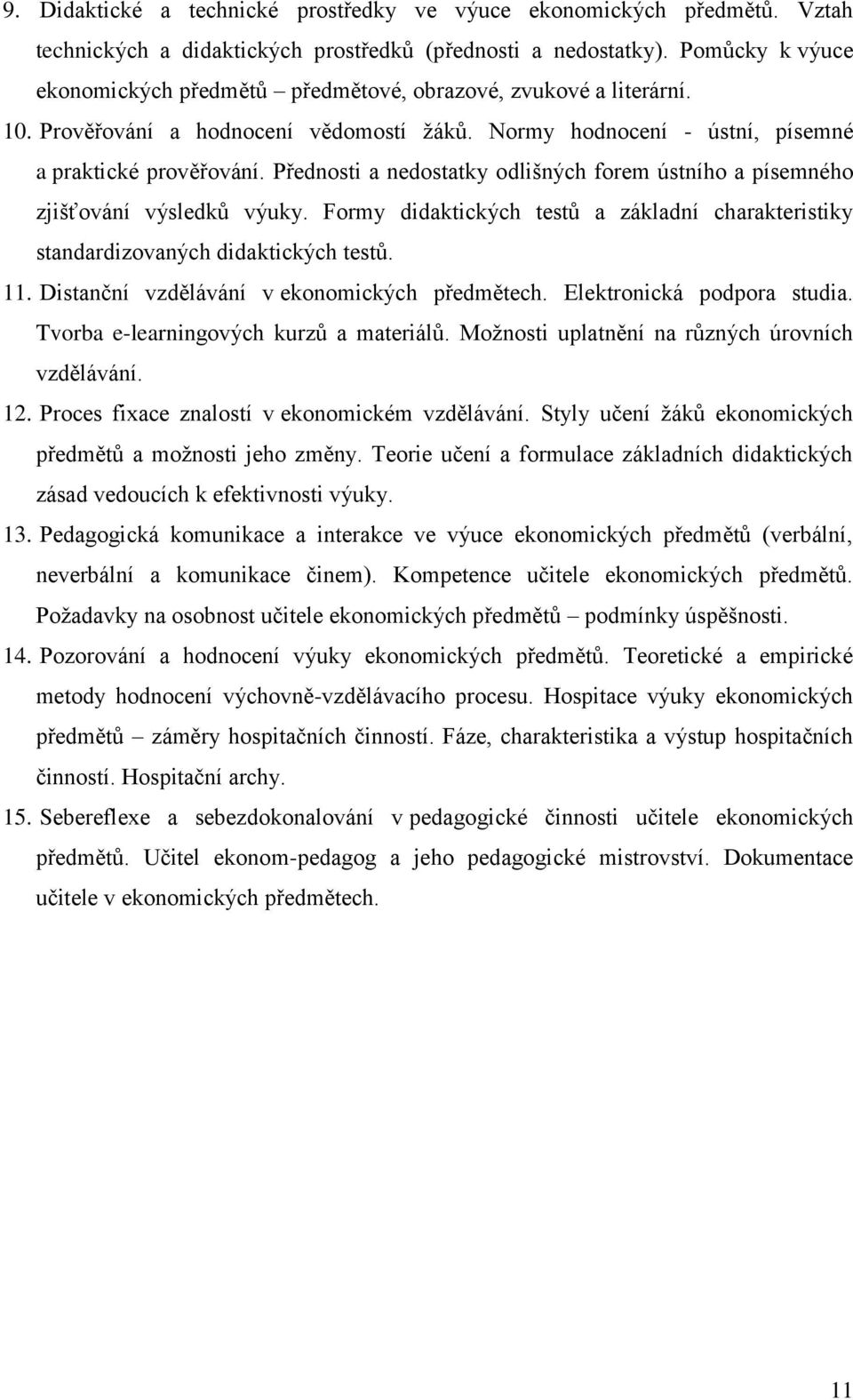 Přednosti a nedostatky odlišných forem ústního a písemného zjišťování výsledků výuky. Formy didaktických testů a základní charakteristiky standardizovaných didaktických testů. 11.