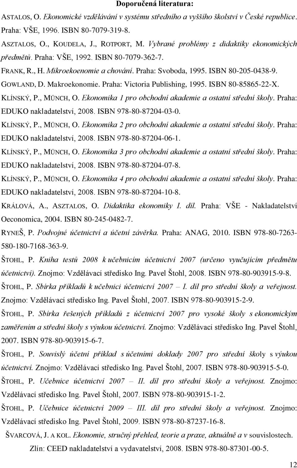 Praha: Victoria Publishing, 1995. ISBN 80-85865-22-X. KLÍNSKÝ, P., MÜNCH, O. Ekonomika 1 pro obchodní akademie a ostatní střední školy. Praha: EDUKO nakladatelství, 2008. ISBN 978-80-87204-03-0.