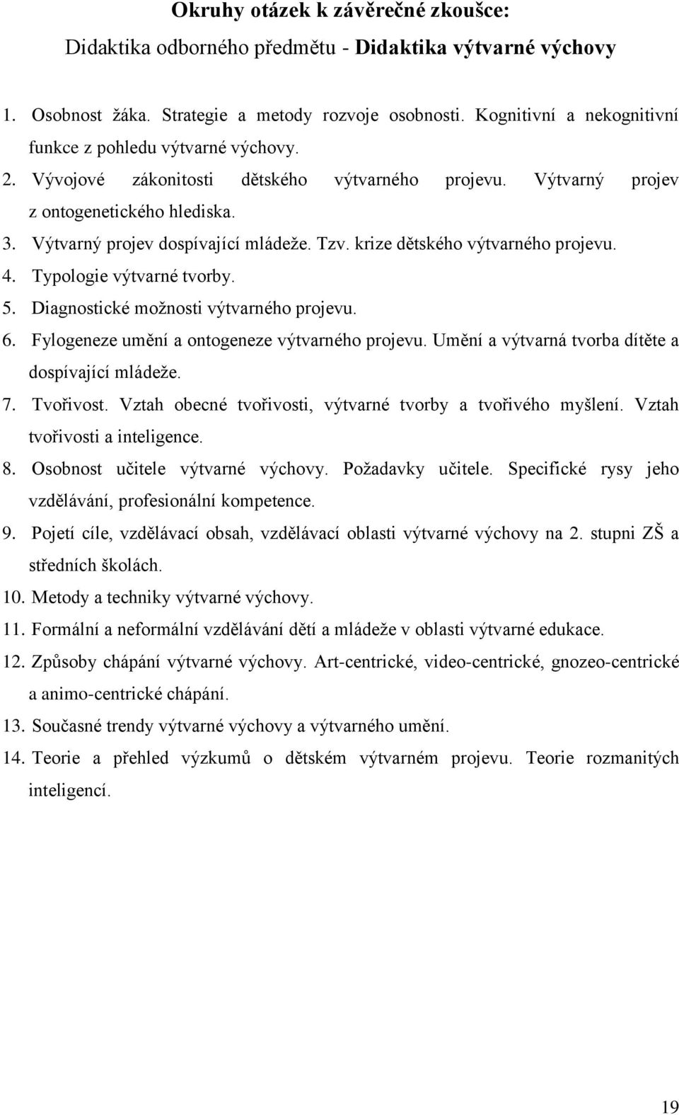 Tzv. krize dětského výtvarného projevu. 4. Typologie výtvarné tvorby. 5. Diagnostické možnosti výtvarného projevu. 6. Fylogeneze umění a ontogeneze výtvarného projevu.