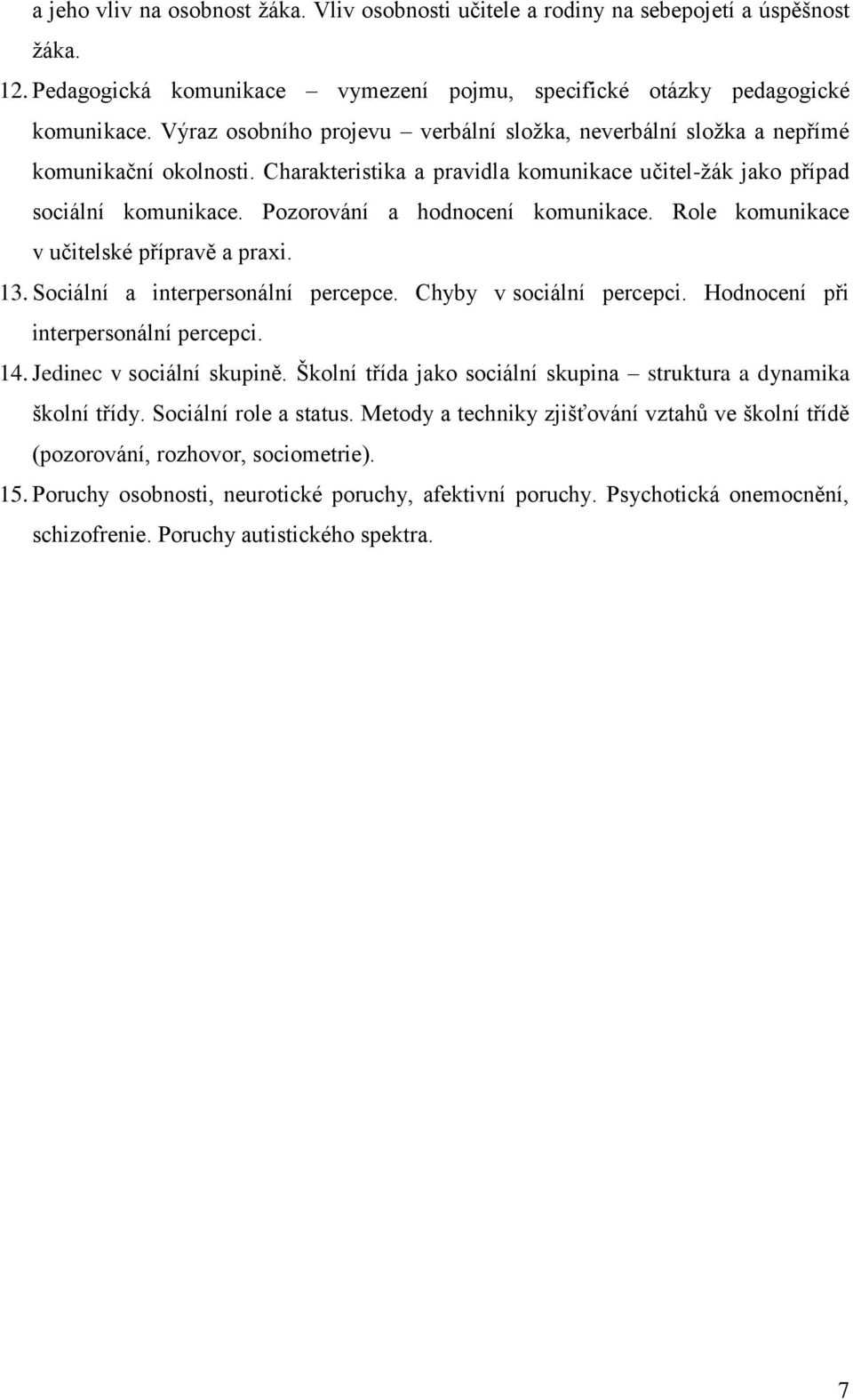 Pozorování a hodnocení komunikace. Role komunikace v učitelské přípravě a praxi. 13. Sociální a interpersonální percepce. Chyby v sociální percepci. Hodnocení při interpersonální percepci. 14.