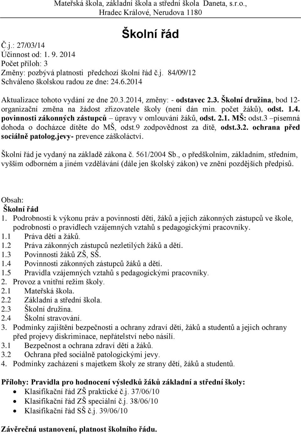 počet žáků), odst. 1.4. povinnosti zákonných zástupců úpravy v omlouvání žáků, odst. 2.1. MŠ: odst.3 písemná dohoda o docházce dítěte do MŠ, odst.9 zodpovědnost za dítě, odst.3.2. ochrana před sociálně patolog.