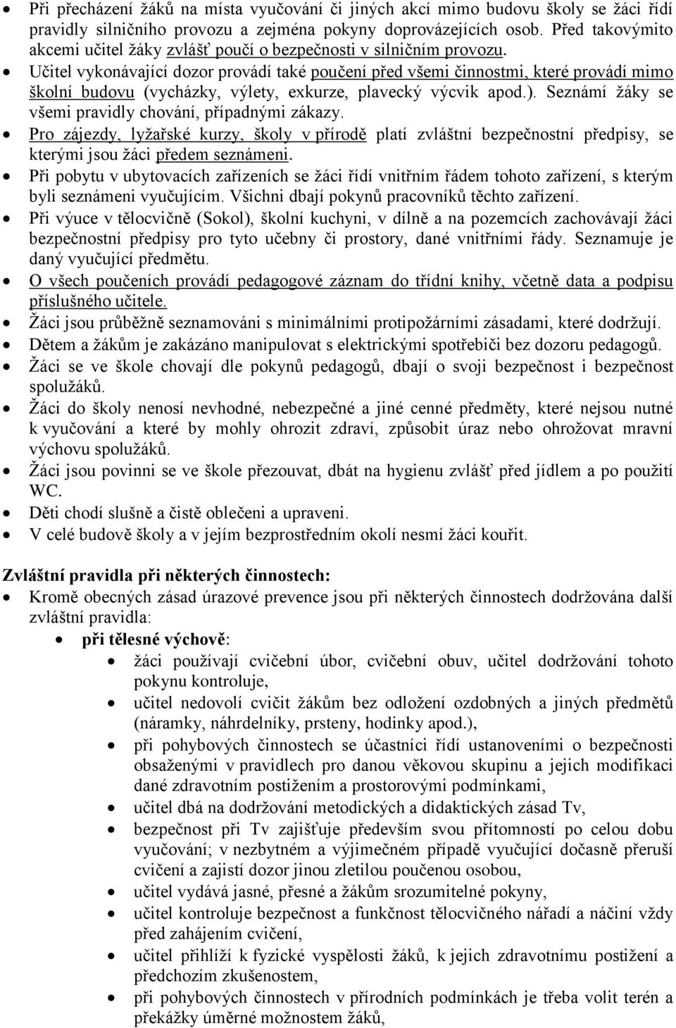 Učitel vykonávající dozor provádí také poučení před všemi činnostmi, které provádí mimo školní budovu (vycházky, výlety, exkurze, plavecký výcvik apod.).