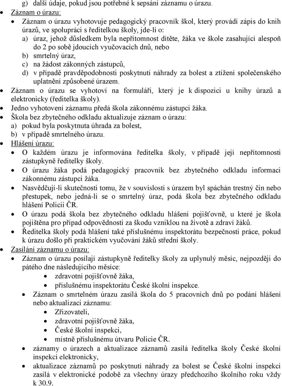 žáka ve škole zasahující alespoň do 2 po sobě jdoucích vyučovacích dnů, nebo b) smrtelný úraz, c) na žádost zákonných zástupců, d) v případě pravděpodobnosti poskytnutí náhrady za bolest a ztížení