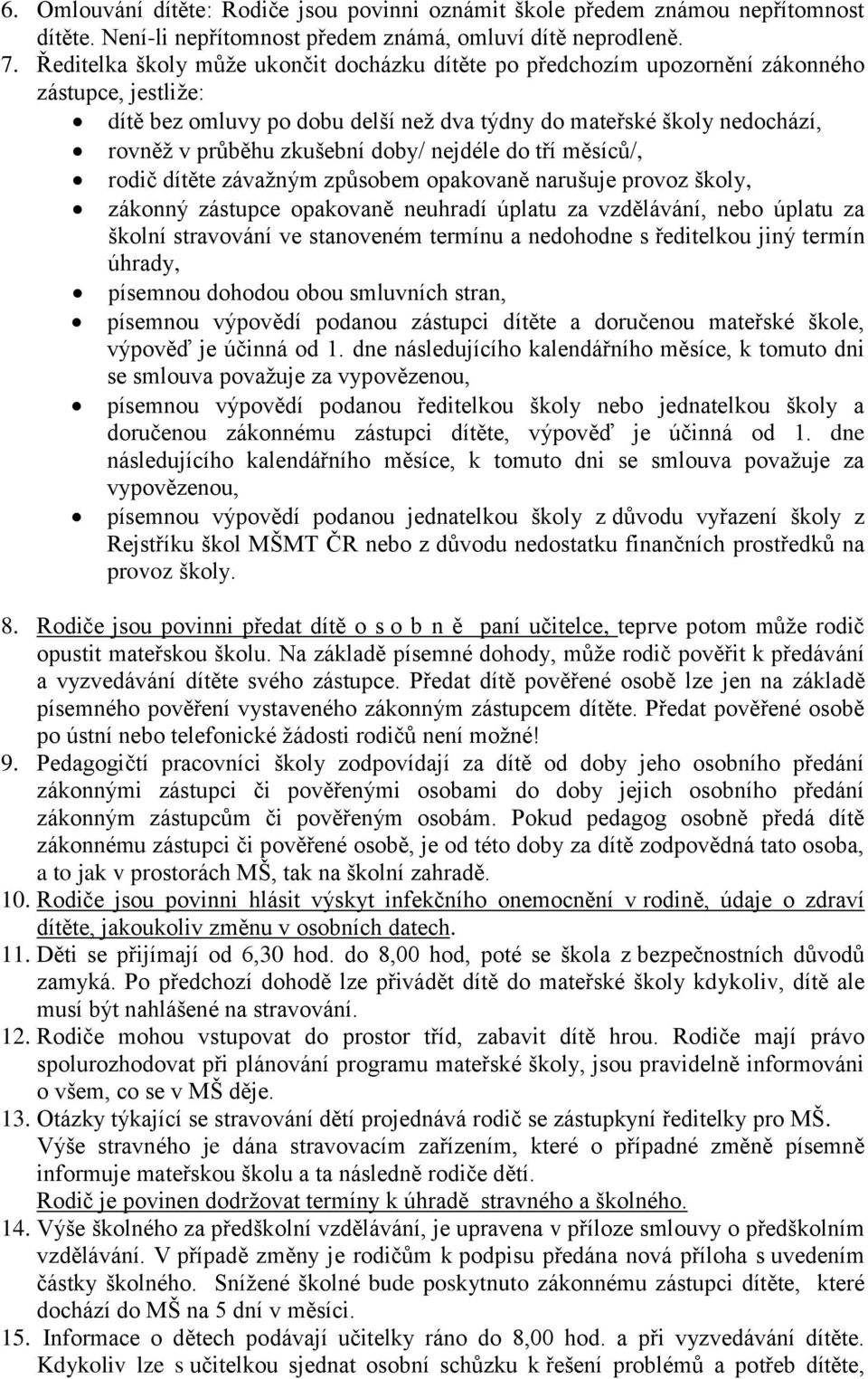 doby/ nejdéle do tří měsíců/, rodič dítěte závažným způsobem opakovaně narušuje provoz školy, zákonný zástupce opakovaně neuhradí úplatu za vzdělávání, nebo úplatu za školní stravování ve stanoveném