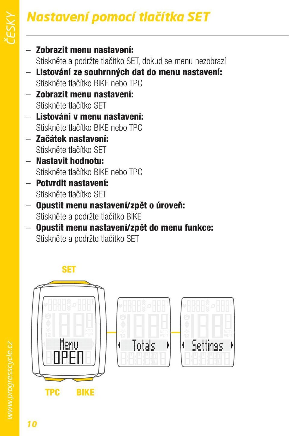 Začátek nastavení: Stiskněte tlačítko Nastavit hodnotu: Stiskněte tlačítko nebo Potvrdit nastavení: Stiskněte tlačítko Opustit menu