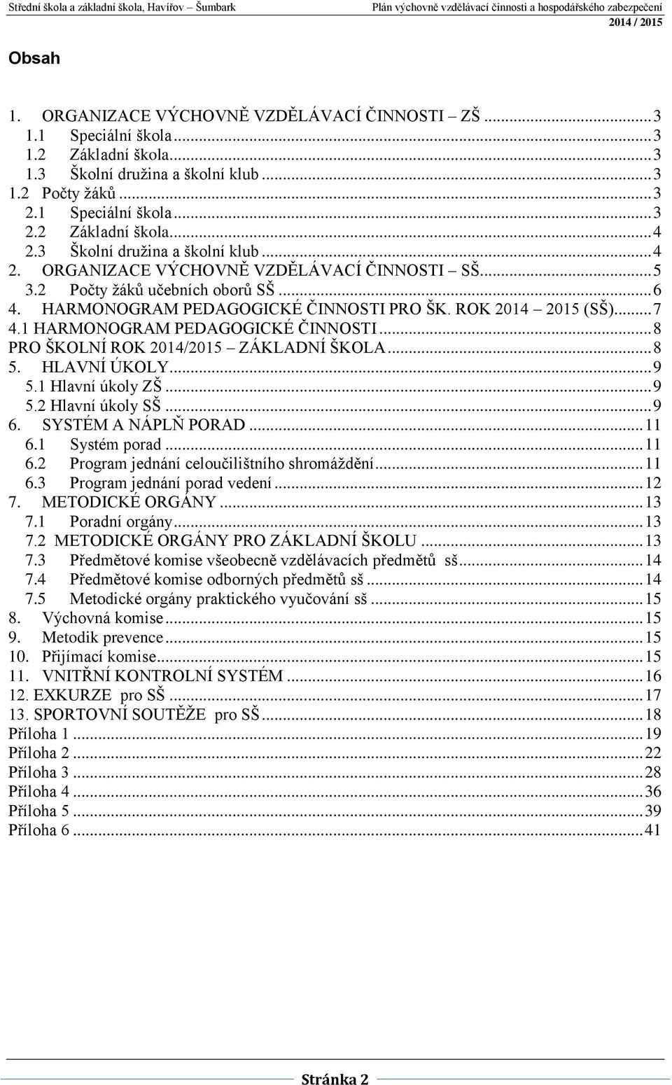 1 HARMONOGRAM PEDAGOGICKÉ ČINNOSTI... 8 PRO ŠKOLNÍ ROK 2014/2015 ZÁKLADNÍ ŠKOLA... 8 5. HLAVNÍ ÚKOLY... 9 5.1 Hlavní úkoly ZŠ... 9 5.2 Hlavní úkoly SŠ... 9 6. SYSTÉM A NÁPLŇ PORAD... 11 6.