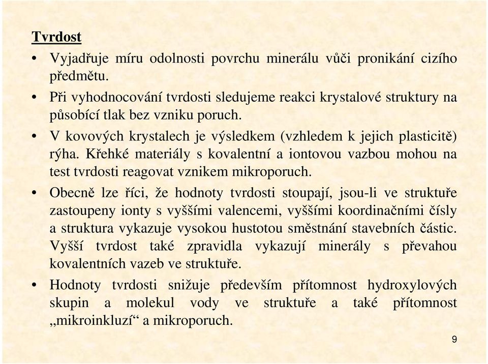 Obecně lze říci, že hodnoty tvrdosti stoupají, jsou-li ve struktuře zastoupeny ionty s vyššími valencemi, vyššími koordinačními čísly a struktura vykazuje vysokou hustotou směstnání stavebních