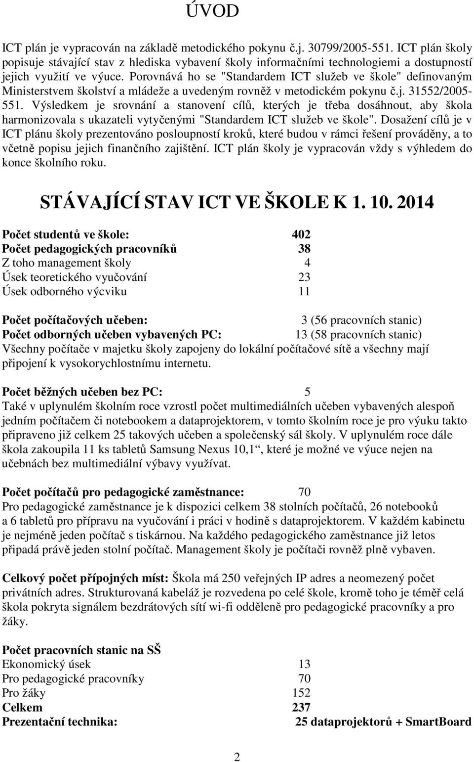 Porovnává ho se "Standardem ICT služeb ve škole" definovaným Ministerstvem školství a mládeže a uvedeným rovněž v metodickém pokynu č.j. 31552/2005-551.