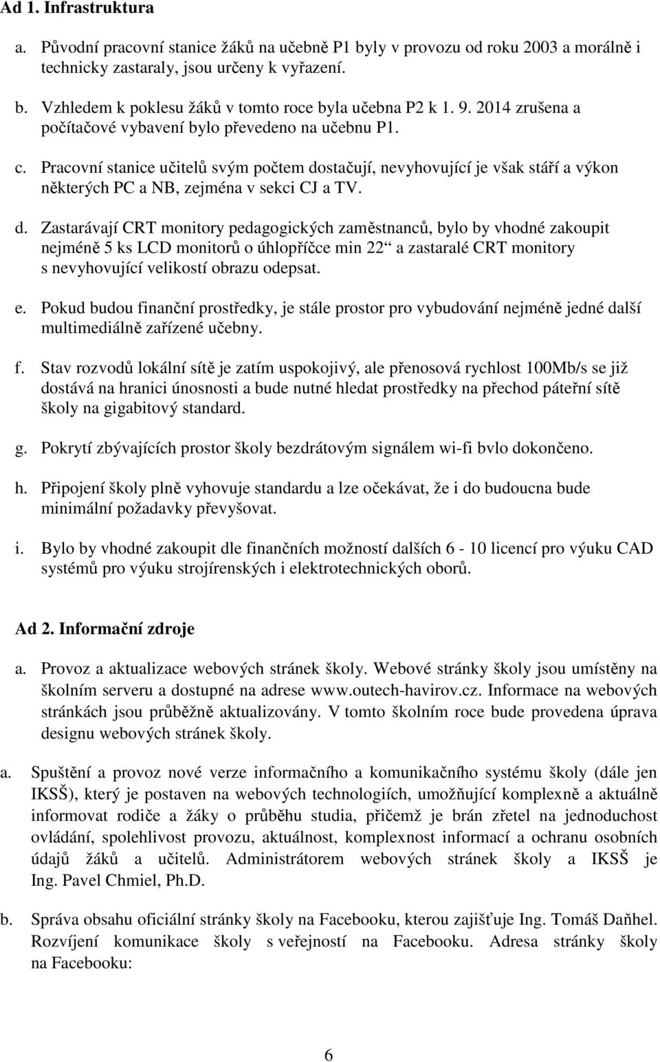 stačují, nevyhovující je však stáří a výkon některých PC a NB, zejména v sekci CJ a TV. d.