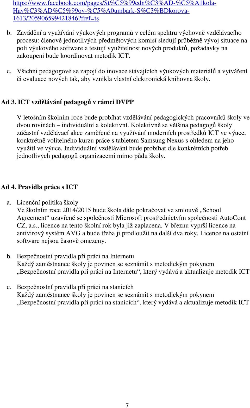 využitelnost nových produktů, požadavky na zakoupení bude koordinovat metodik ICT. c.