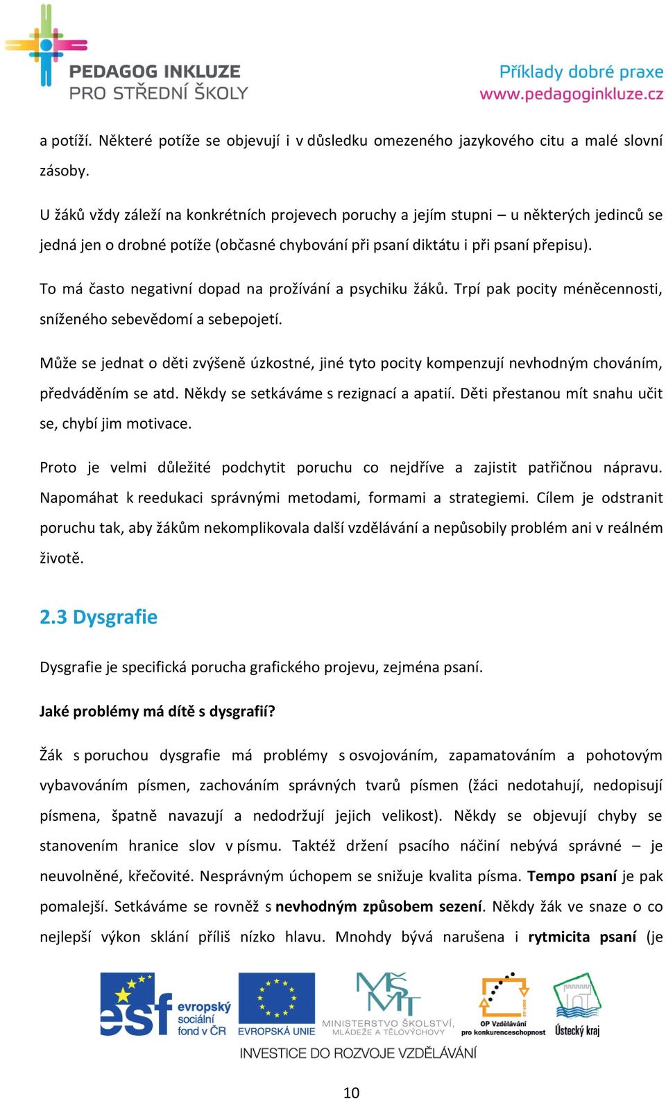 To má často negativní dopad na prožívání a psychiku žáků. Trpí pak pocity méněcennosti, sníženého sebevědomí a sebepojetí.