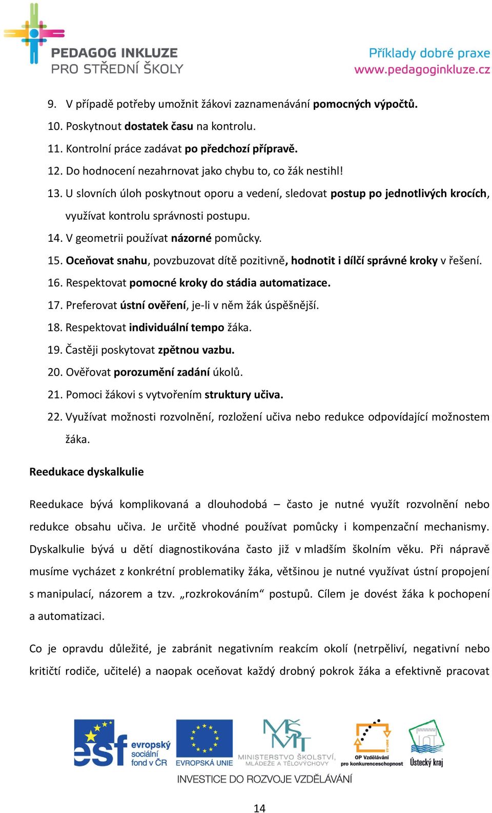 V geometrii používat názorné pomůcky. 15. Oceňovat snahu, povzbuzovat dítě pozitivně, hodnotit i dílčí správné kroky v řešení. 16. Respektovat pomocné kroky do stádia automatizace. 17.