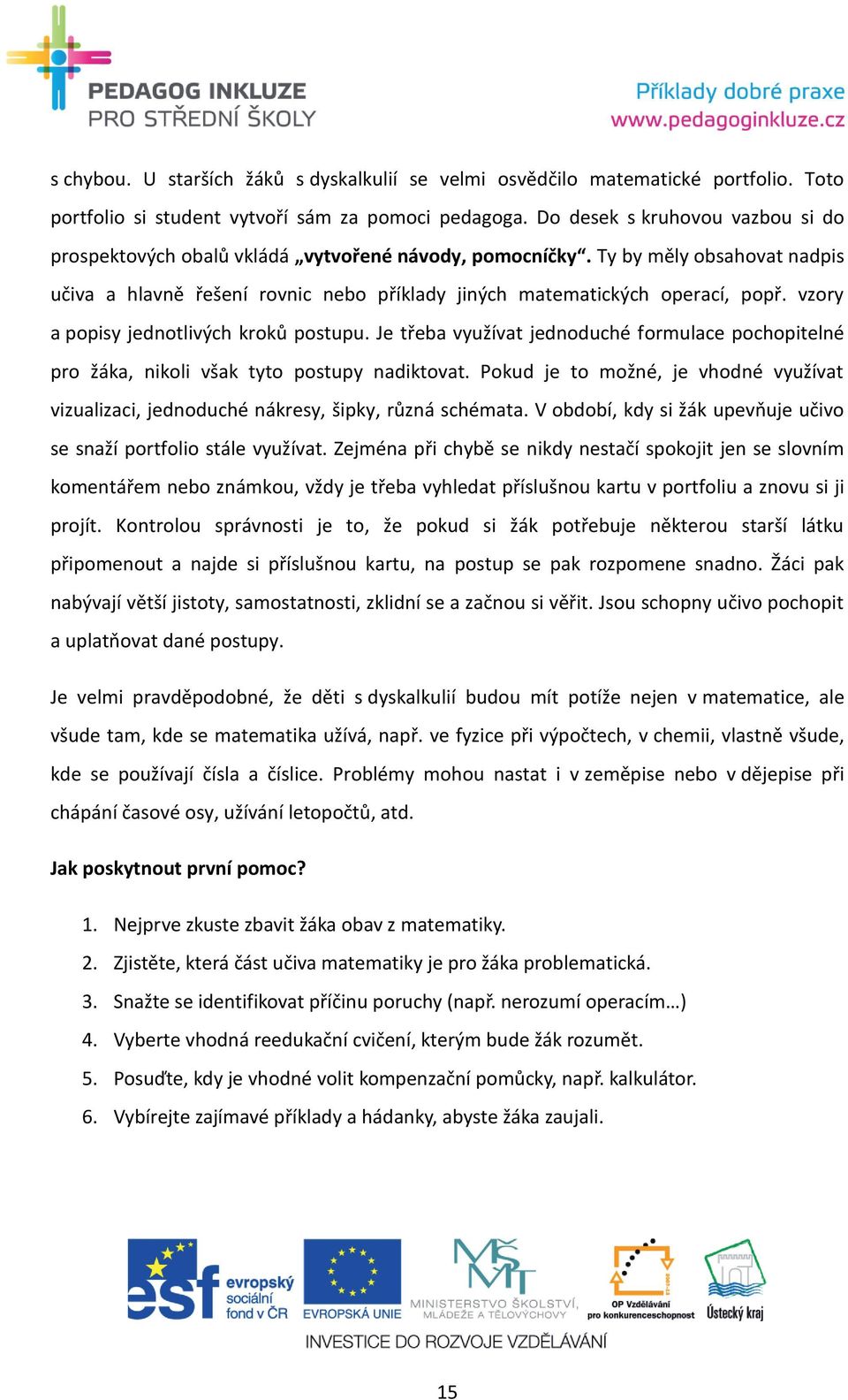 vzory a popisy jednotlivých kroků postupu. Je třeba využívat jednoduché formulace pochopitelné pro žáka, nikoli však tyto postupy nadiktovat.