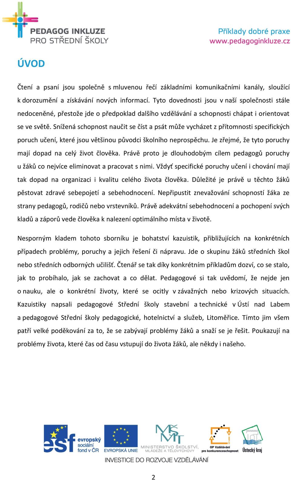 Snížená schopnost naučit se číst a psát může vycházet z přítomnosti specifických poruch učení, které jsou většinou původci školního neprospěchu.